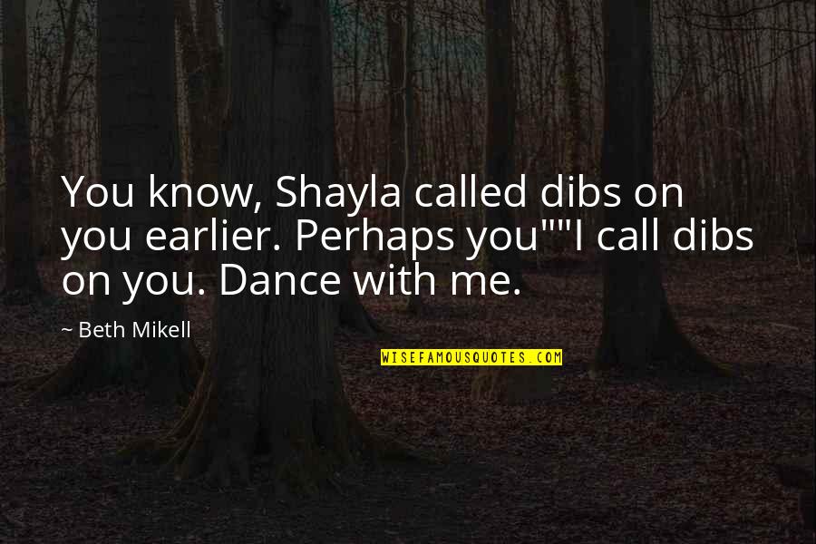 Vol's Quotes By Beth Mikell: You know, Shayla called dibs on you earlier. Vol's Quotes By Beth Mikell: You know, Shayla called dibs on you earlier.