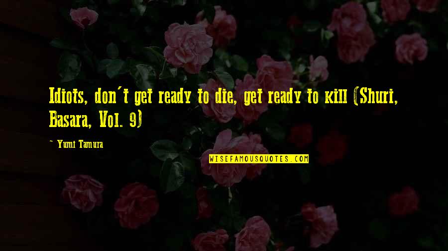Vol's Quotes By Yumi Tamura: Idiots, don't get ready to die, get ready