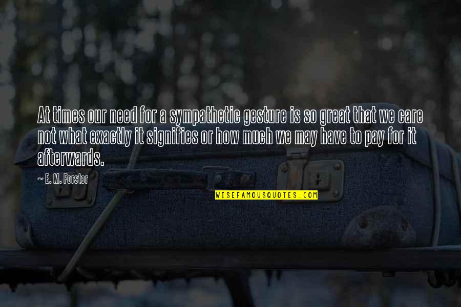 Volschenk Origin Quotes By E. M. Forster: At times our need for a sympathetic gesture Volschenk Origin Quotes By E. M. Forster: At times our need for a sympathetic gesture