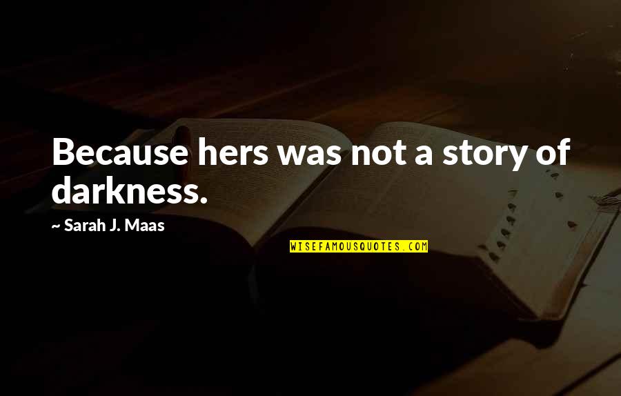 Volstad Management Quotes By Sarah J. Maas: Because hers was not a story of darkness. Volstad Management Quotes By Sarah J. Maas: Because hers was not a story of darkness.