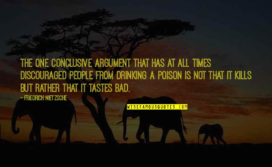 Volstead Bar Quotes By Friedrich Nietzsche: The one conclusive argument that has at all