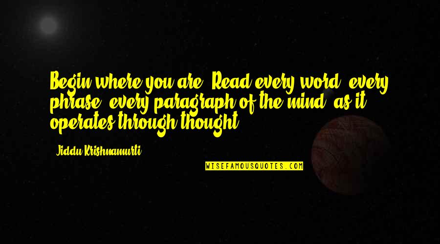 Volsunga Saga Quotes By Jiddu Krishnamurti: Begin where you are. Read every word, every