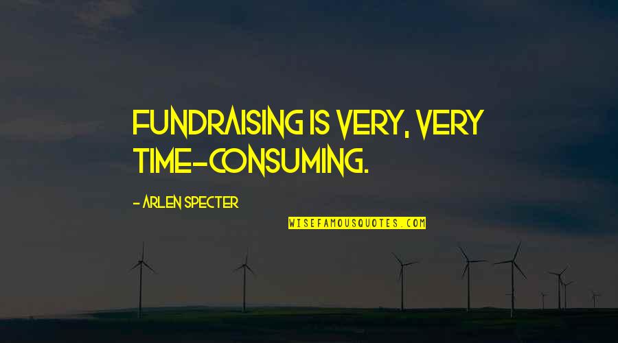 Volta Quotes By Arlen Specter: Fundraising is very, very time-consuming.