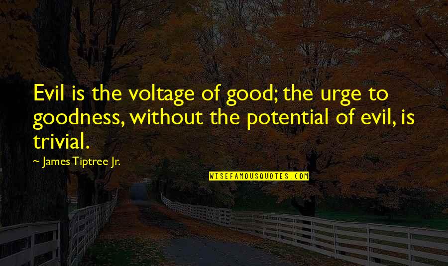 Voltage Quotes By James Tiptree Jr.: Evil is the voltage of good; the urge