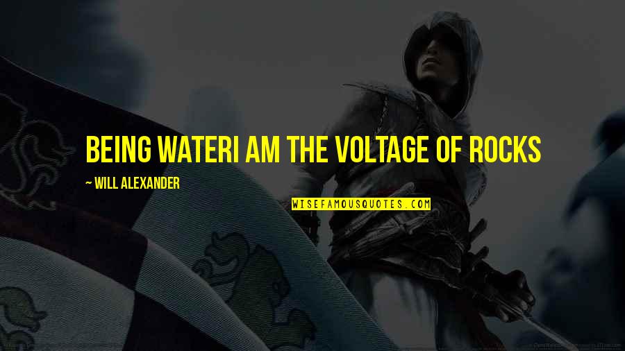 Voltage Quotes By Will Alexander: being wateri am the voltage of rocks