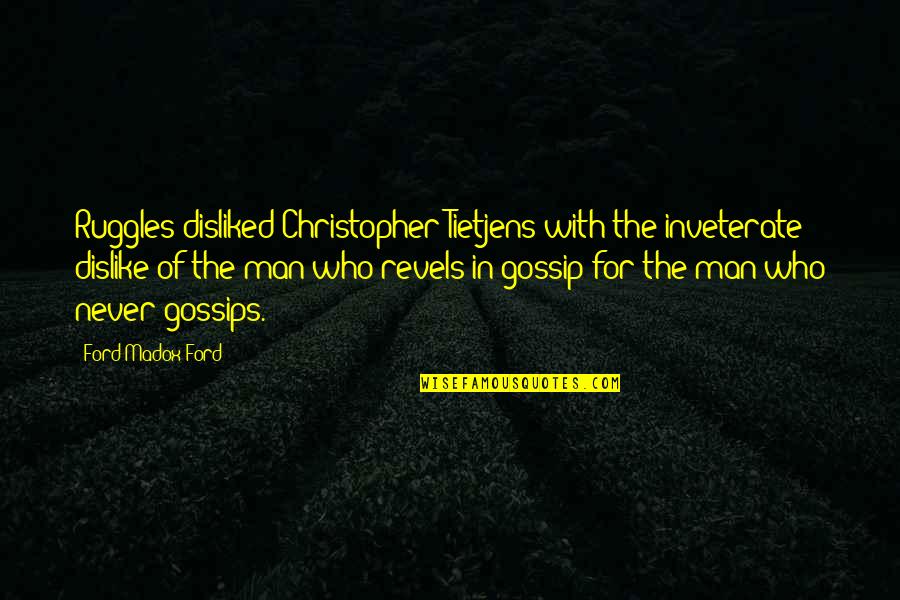 Voltaggio Brothers Quotes By Ford Madox Ford: Ruggles disliked Christopher Tietjens with the inveterate dislike Voltaggio Brothers Quotes By Ford Madox Ford: Ruggles disliked Christopher Tietjens with the inveterate dislike