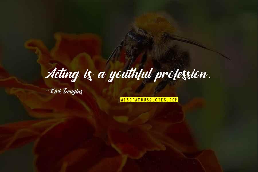 Voltaggio Brothers Quotes By Kirk Douglas: Acting is a youthful profession.