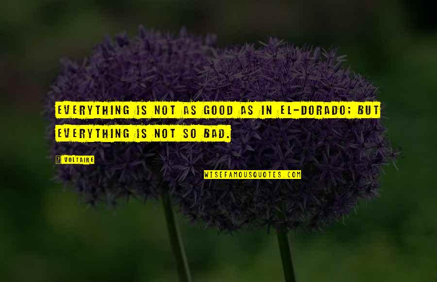 Voltaire Candide Quotes By Voltaire: Everything is not as good as in El-Dorado;