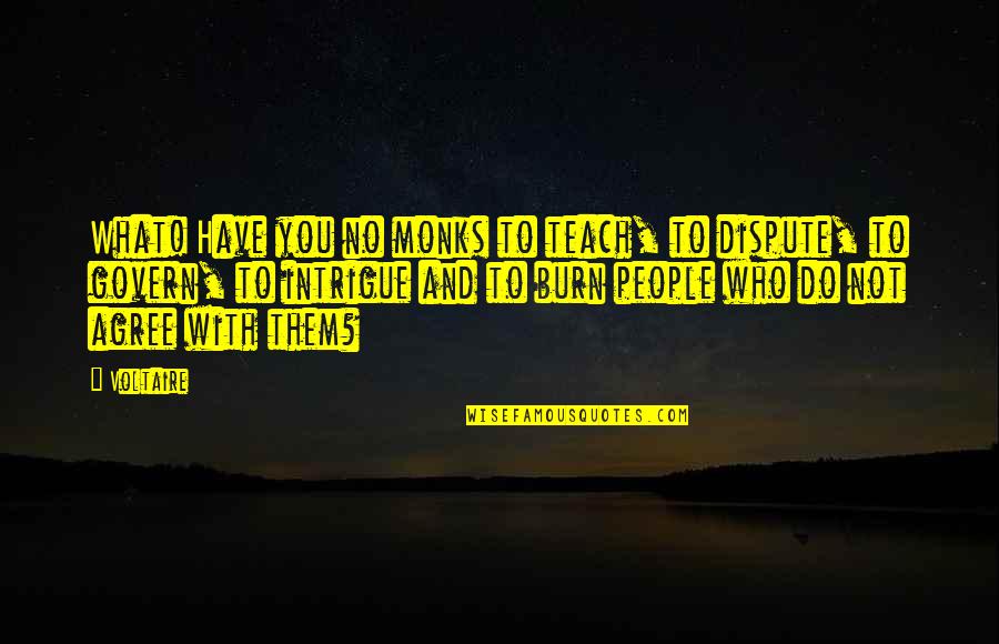 Voltaire Candide Quotes By Voltaire: What! Have you no monks to teach, to