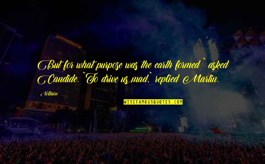 Voltaire Candide Quotes By Voltaire: But for what purpose was the earth formed?"