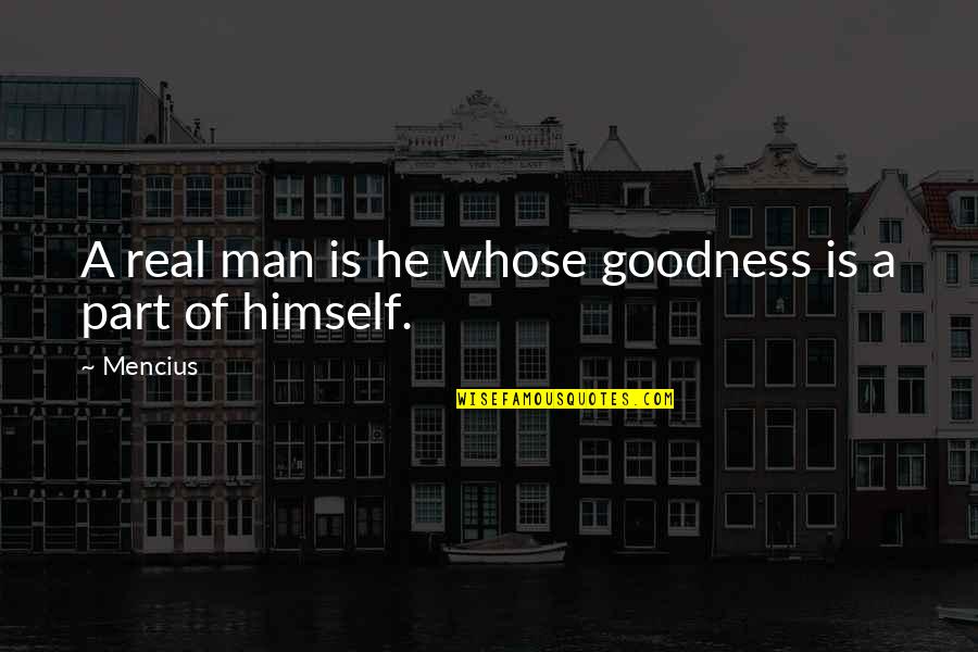 Voltaire Deism Quotes By Mencius: A real man is he whose goodness is