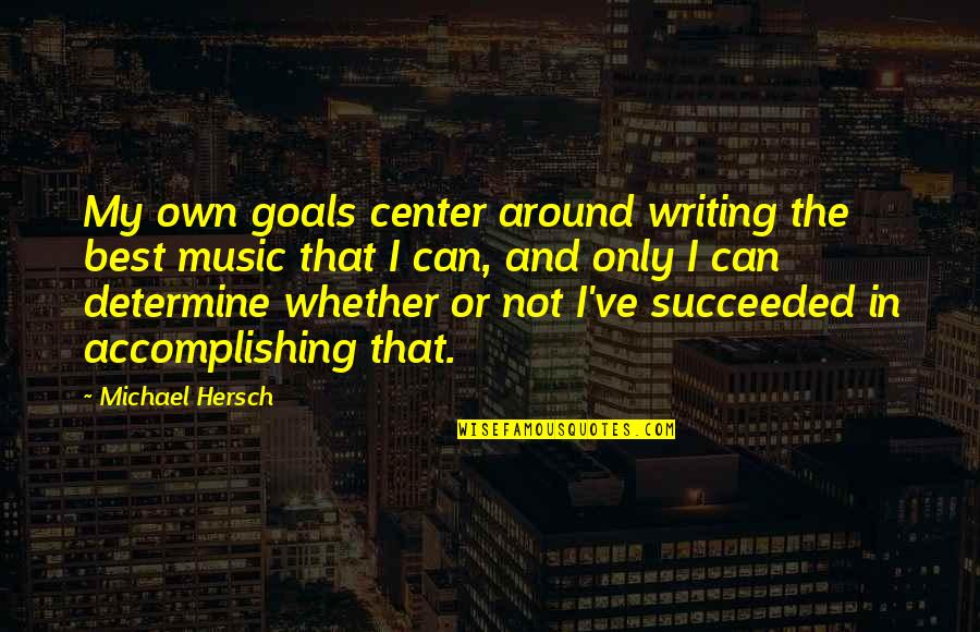 Voltaire Deism Quotes By Michael Hersch: My own goals center around writing the best Voltaire Deism Quotes By Michael Hersch: My own goals center around writing the best