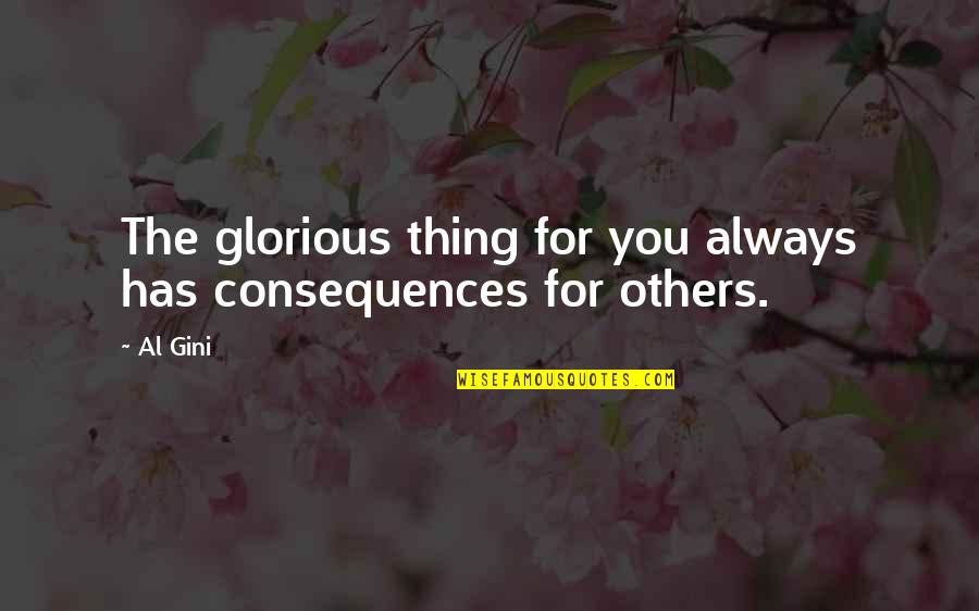 Voltaire Doctors Quote Quotes By Al Gini: The glorious thing for you always has consequences