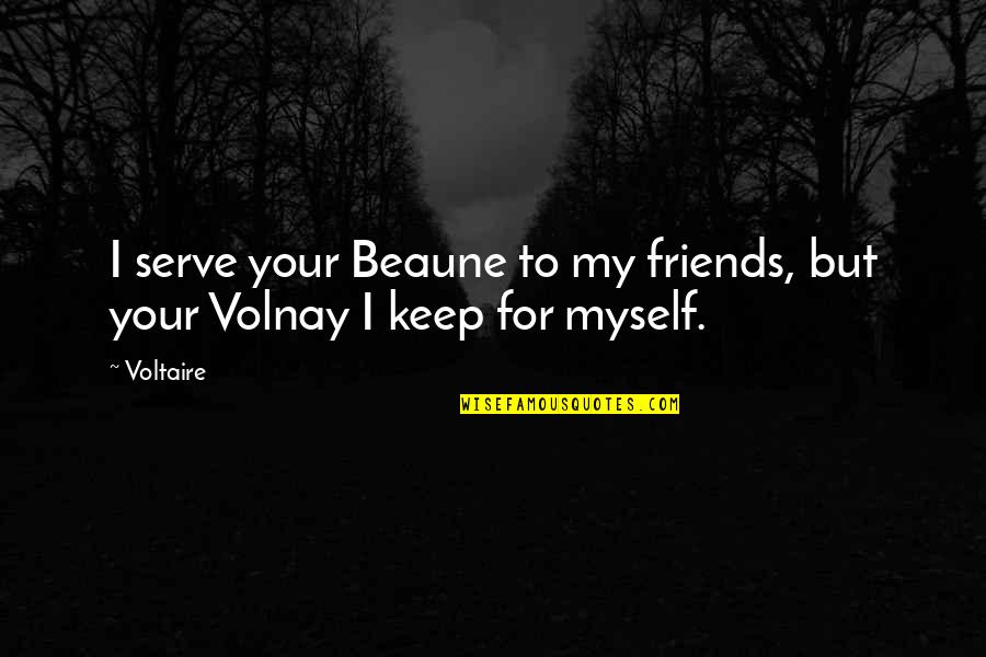 Voltaire French Quotes By Voltaire: I serve your Beaune to my friends, but