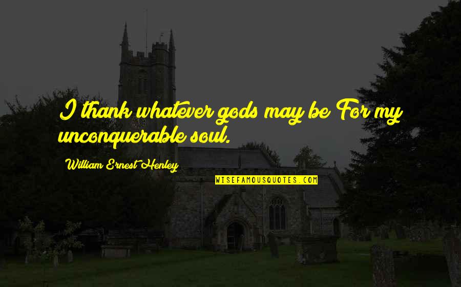 Voltaire French Quotes By William Ernest Henley: I thank whatever gods may be For my