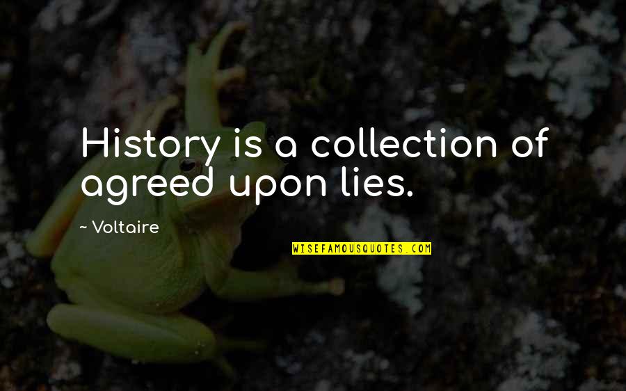 Voltaire History Quotes By Voltaire: History is a collection of agreed upon lies.