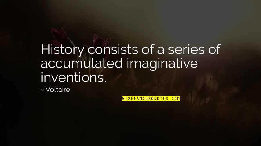 Voltaire History Quotes By Voltaire: History consists of a series of accumulated imaginative