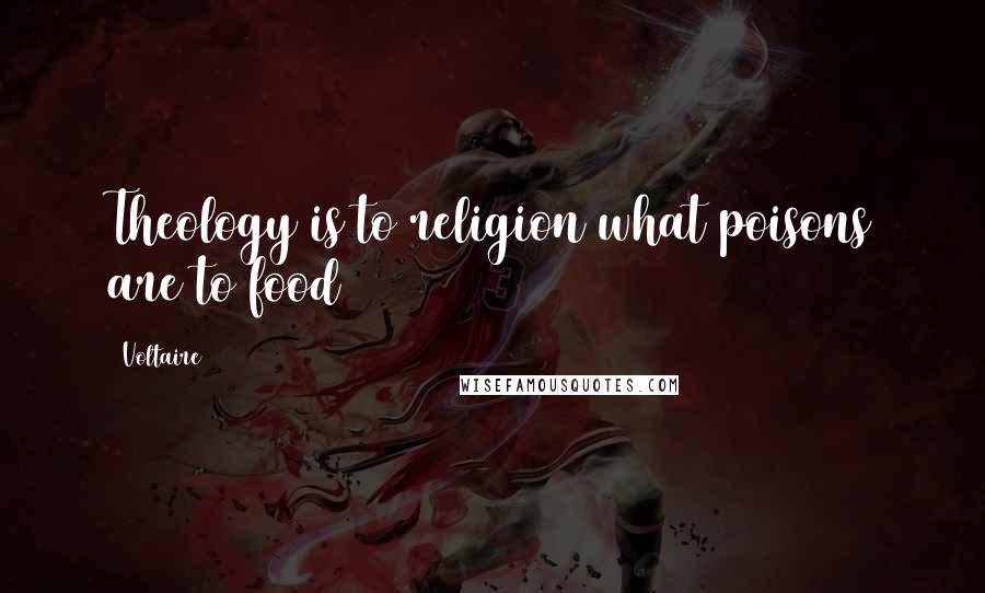 Voltaire quotes: Theology is to religion what poisons are to food