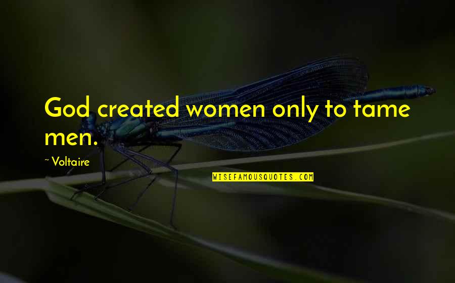 Voltaire Quotes By Voltaire: God created women only to tame men. Voltaire Quotes By Voltaire: God created women only to tame men.