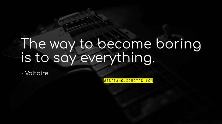 Voltaire Quotes By Voltaire: The way to become boring is to say