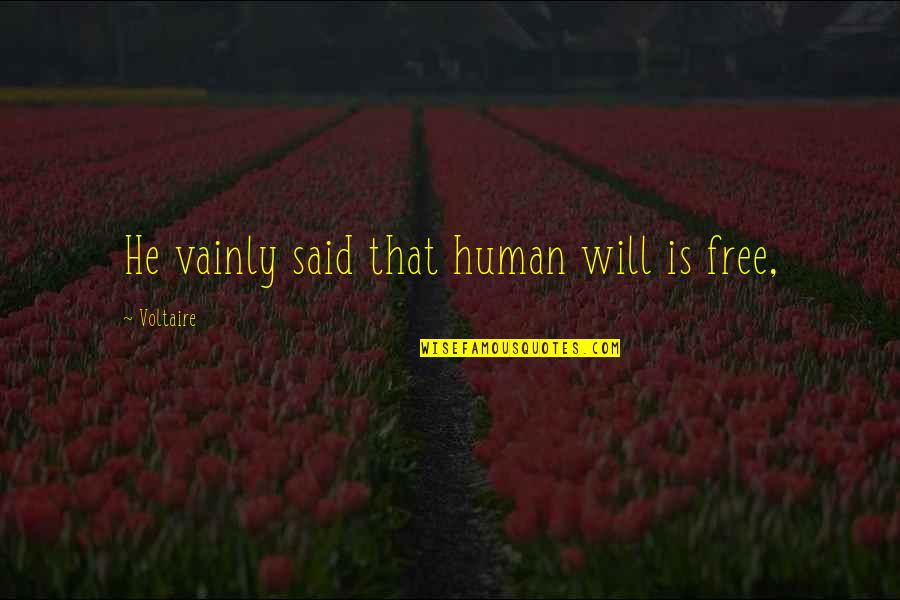 Voltaire Quotes By Voltaire: He vainly said that human will is free, Voltaire Quotes By Voltaire: He vainly said that human will is free,