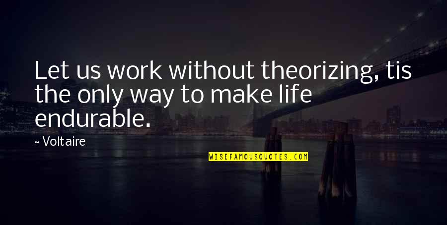 Voltaire Quotes By Voltaire: Let us work without theorizing, tis the only