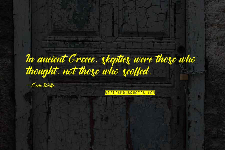 Voltaire Religious Tolerance Quotes By Gene Wolfe: In ancient Greece, skeptics were those who thought,