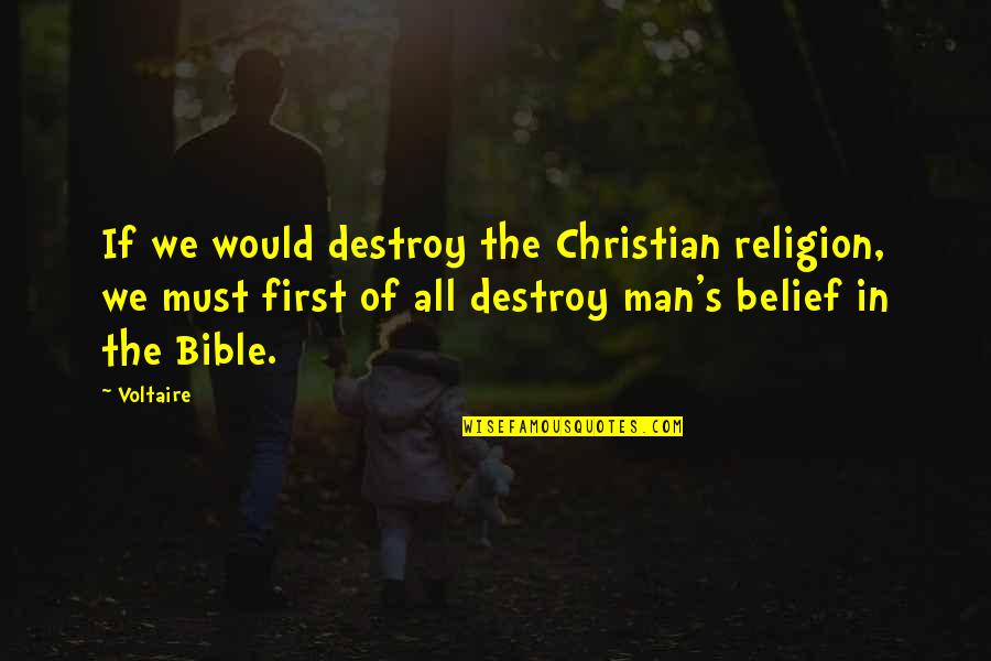 Voltaire The Bible Quotes By Voltaire: If we would destroy the Christian religion, we