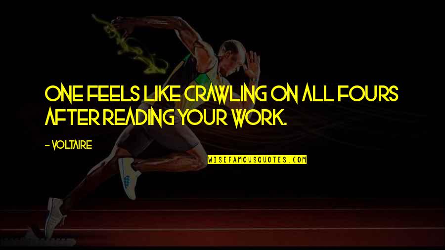 Voltaire Work Quotes By Voltaire: One feels like crawling on all fours after