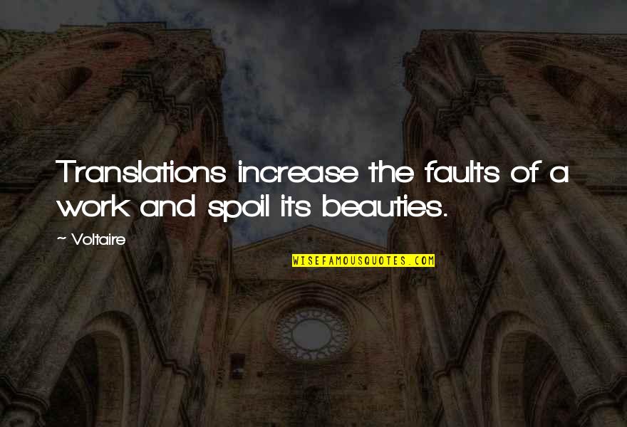 Voltaire Work Quotes By Voltaire: Translations increase the faults of a work and