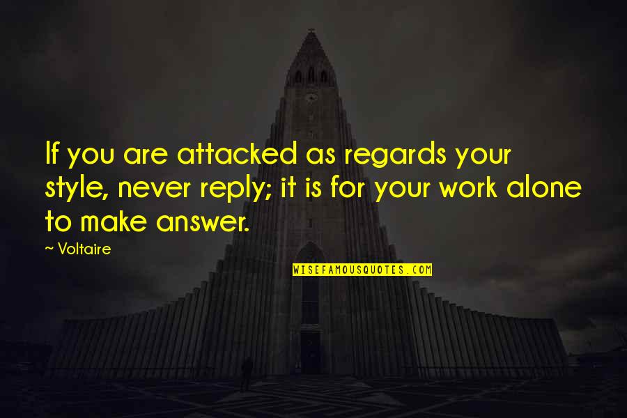 Voltaire Work Quotes By Voltaire: If you are attacked as regards your style,