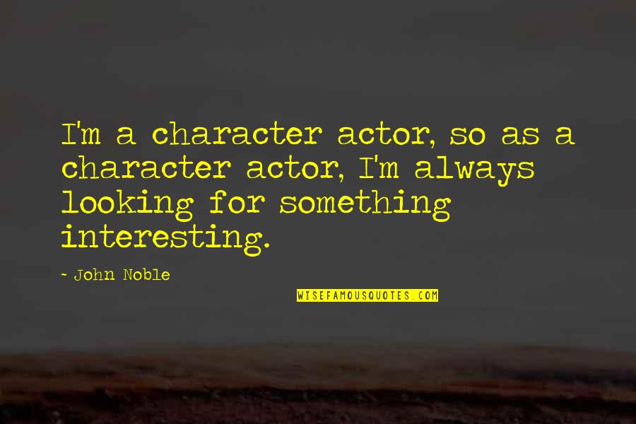 Voltairine Cleyr Quotes By John Noble: I'm a character actor, so as a character