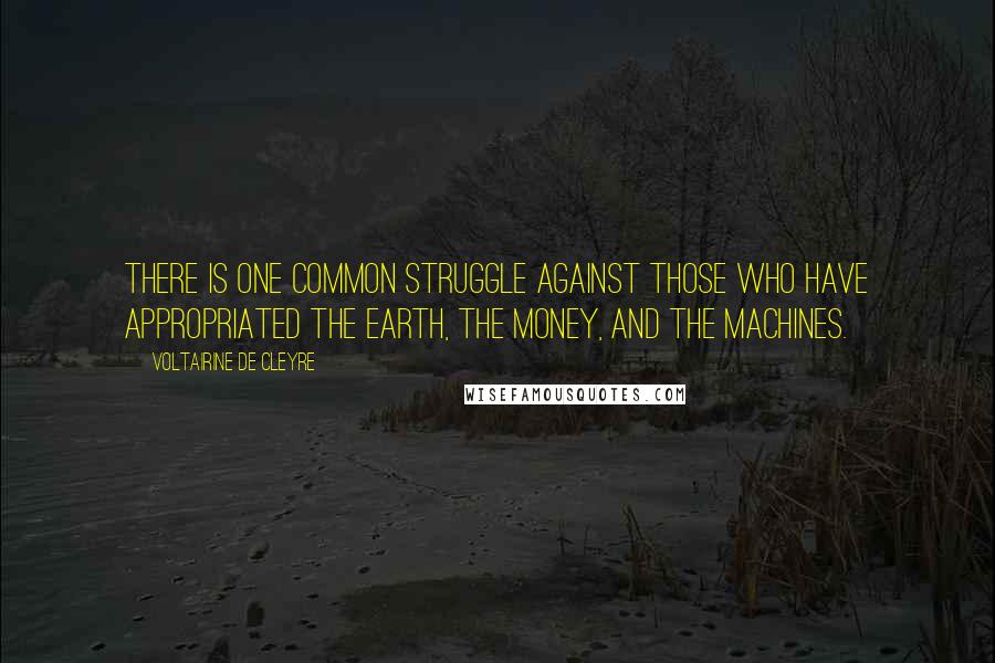 Voltairine De Cleyre quotes: There is one common struggle against those who have appropriated the earth, the money, and the machines.