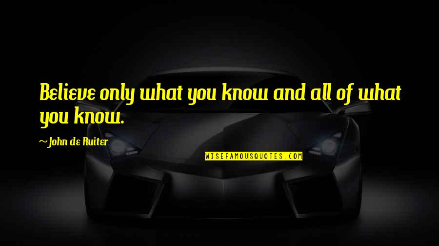 Voltammetric Quotes By John De Ruiter: Believe only what you know and all of Voltammetric Quotes By John De Ruiter: Believe only what you know and all of