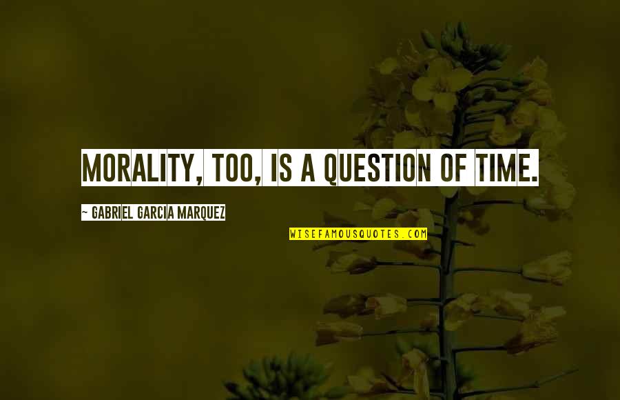Voltarol Emulgel Quotes By Gabriel Garcia Marquez: Morality, too, is a question of time.