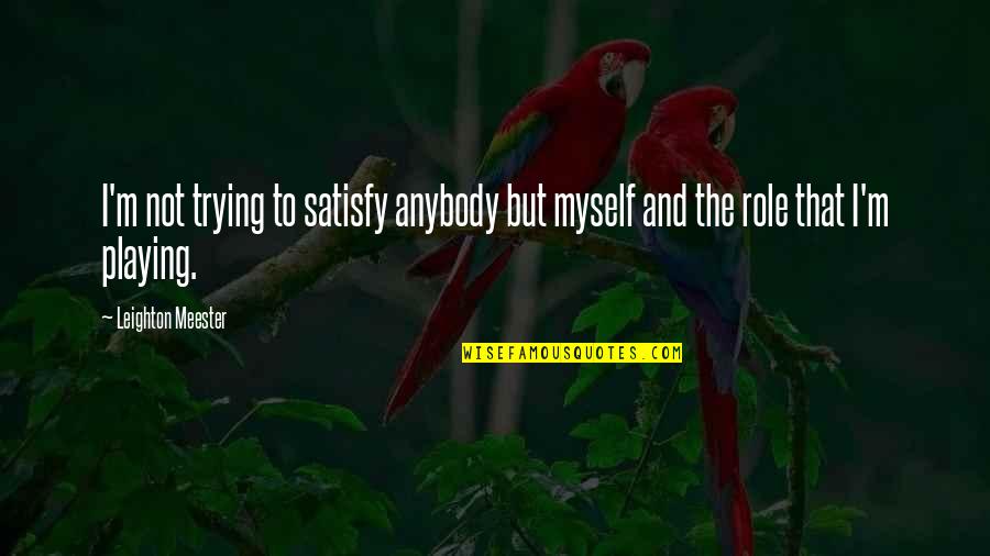 Voltarol Emulgel Quotes By Leighton Meester: I'm not trying to satisfy anybody but myself
