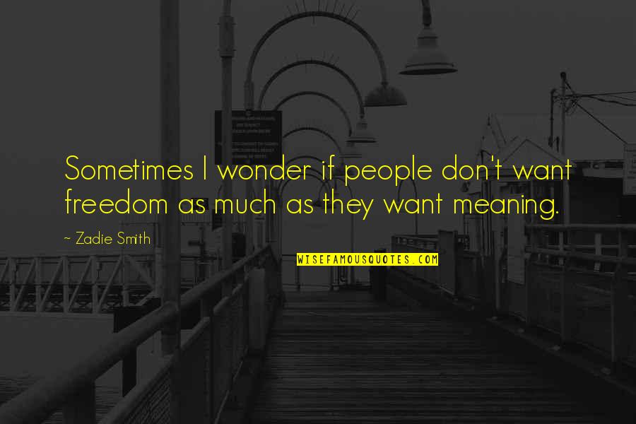 Voltas Quotes By Zadie Smith: Sometimes I wonder if people don't want freedom