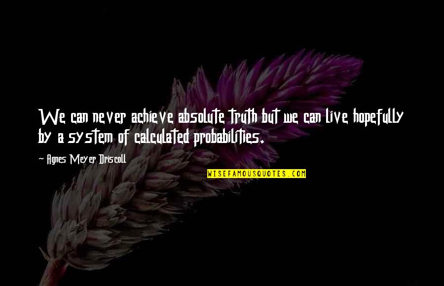Volte Quotes By Agnes Meyer Driscoll: We can never achieve absolute truth but we
