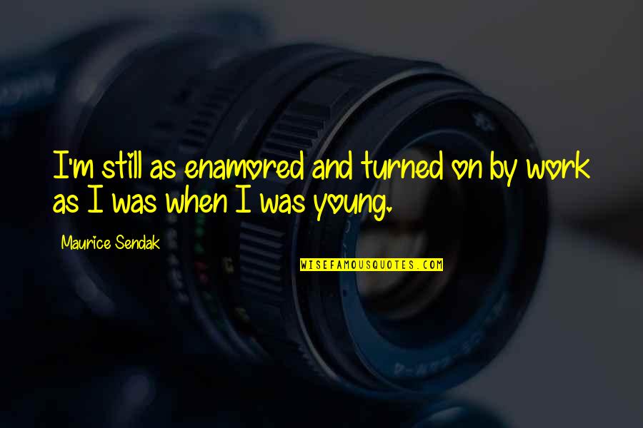 Volte Sprint Quotes By Maurice Sendak: I'm still as enamored and turned on by