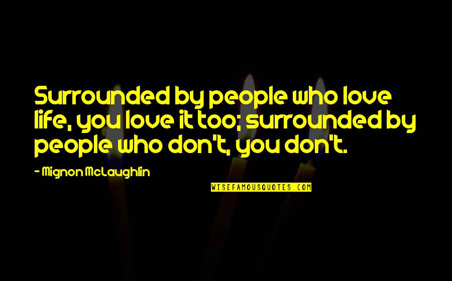 Volterra Quotes By Mignon McLaughlin: Surrounded by people who love life, you love