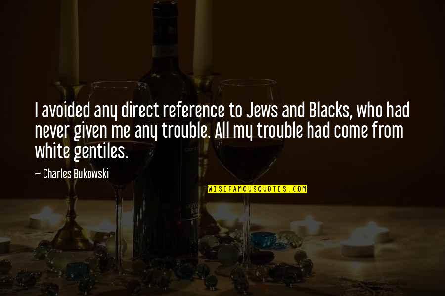 Voltimand And Cornelius Quotes By Charles Bukowski: I avoided any direct reference to Jews and Voltimand And Cornelius Quotes By Charles Bukowski: I avoided any direct reference to Jews and