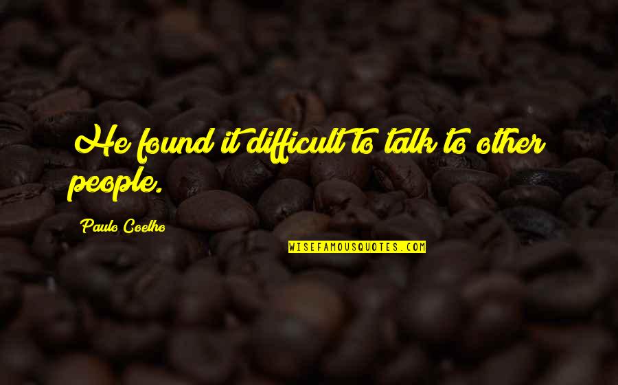 Voltm Ro Muszer Quotes By Paulo Coelho: He found it difficult to talk to other Voltm Ro Muszer Quotes By Paulo Coelho: He found it difficult to talk to other