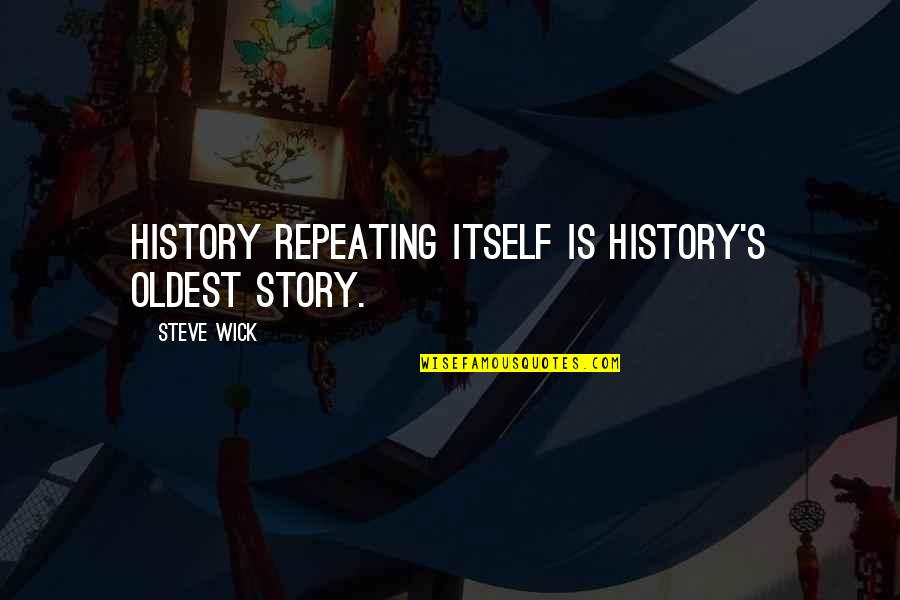 Voltm Ro Ramk Ri Jele Quotes By Steve Wick: History repeating itself is history's oldest story. Voltm Ro Ramk Ri Jele Quotes By Steve Wick: History repeating itself is history's oldest story.