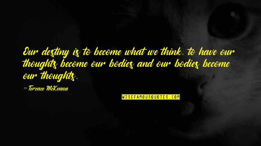 Voltmer Inc Quotes By Terence McKenna: Our destiny is to become what we think, Voltmer Inc Quotes By Terence McKenna: Our destiny is to become what we think,