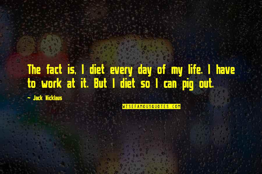 Voltur Quotes By Jack Nicklaus: The fact is, I diet every day of
