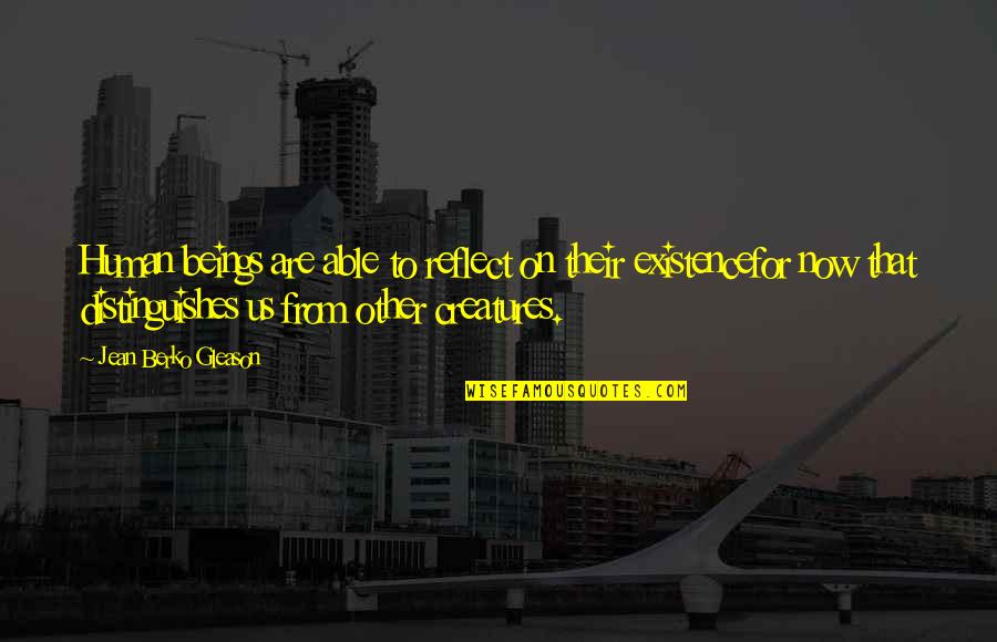 Volubility Def Quotes By Jean Berko Gleason: Human beings are able to reflect on their