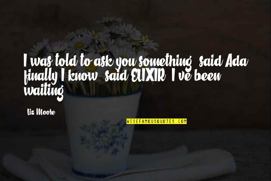 Voluble En Quotes By Liz Moore: I was told to ask you something, said Voluble En Quotes By Liz Moore: I was told to ask you something, said