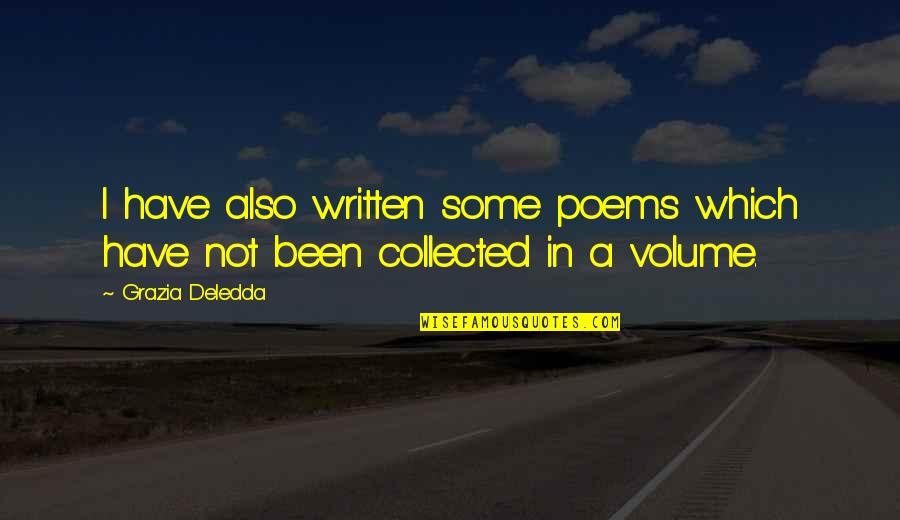 Volume 1 Quotes By Grazia Deledda: I have also written some poems which have