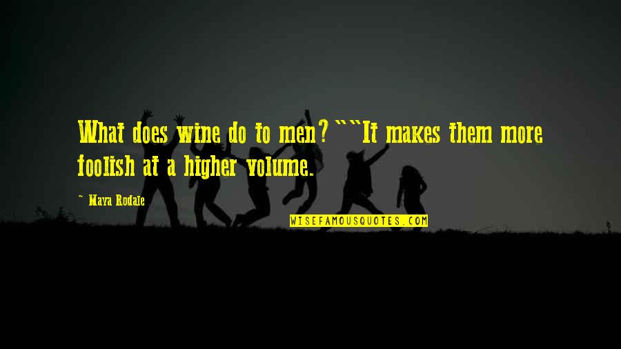Volume 1 Quotes By Maya Rodale: What does wine do to men?""It makes them