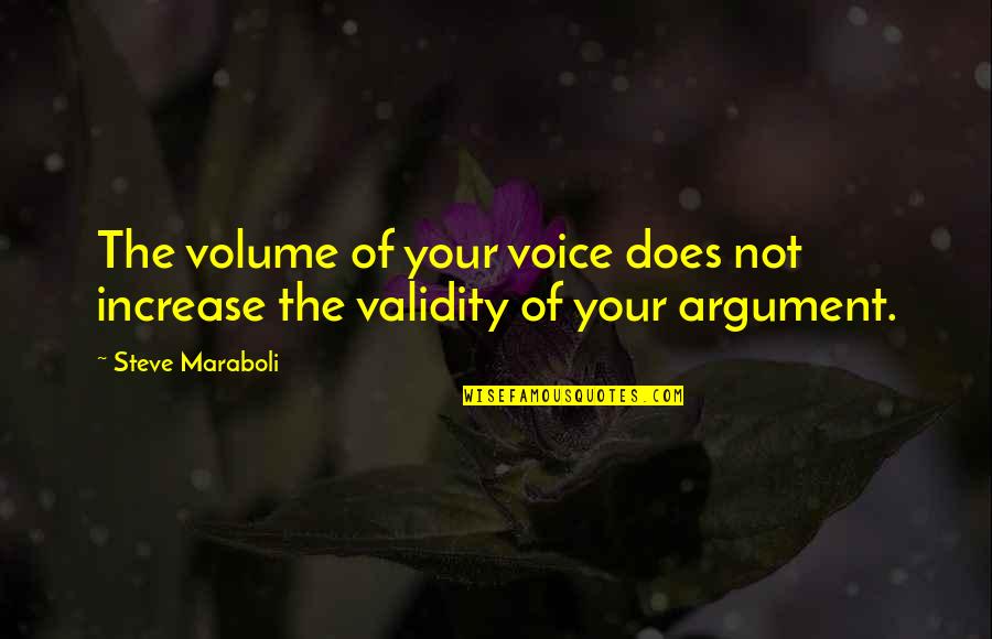 Volume 1 Quotes By Steve Maraboli: The volume of your voice does not increase